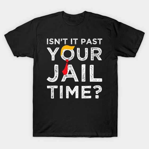 Isn’t-It Past-Your-Jail-Time T-Shirt by SonyaKorobkova